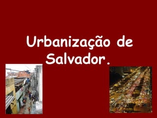 Urbanização de Salvador. 