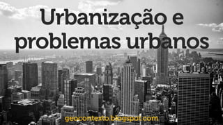 Urbanização e problemas urbanos