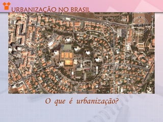 URBANIZAÇÃO NO BRASIL
O que é urbanização?
 
