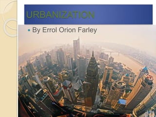 URBANIZATION
 By Errol Orion Farley
 