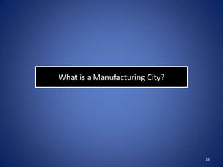 What is a Manufacturing City?




                                28
 