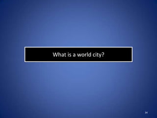 What is a world city?




                        34
 