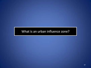What is an urban influence zone?




                                   47
 