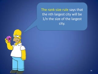 The rank-size rule says that
 the nth largest city will be
 1/n the size of the largest
            city.




                                54
 