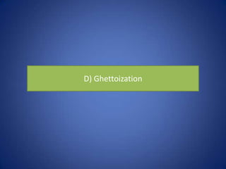 D) Ghettoization
 