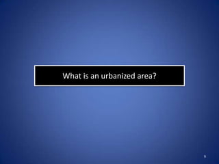 What is an urbanized area?




                             9
 