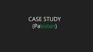 CASE STUDY
(Pakistan)
 