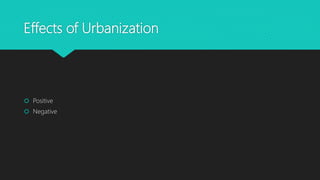 Effects of Urbanization
 Positive
 Negative
 
