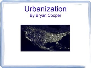Urbanization By Bryan Cooper 