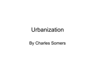 Urbanization By Charles Somers 