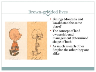 Brown-gridded lives Billings Montana and kazakhstan the same place? The concept of land ownership and  management determined shape of both As much as each other despise the other they are alike  