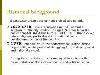 Historical background <ul><li>1639-1778 , - Pre urbanization period - nomadic settlement. The city location changed 28 tim...