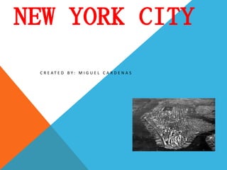 New York City Created By: Miguel Cardenas 