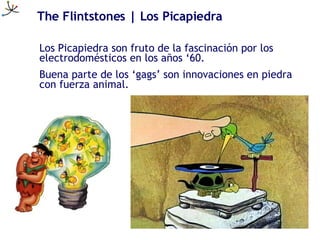 The Flintstones | Los Picapiedra Los Picapiedra son fruto de la fascinación por los electrodomésticos en los años ‘60.  Bu...