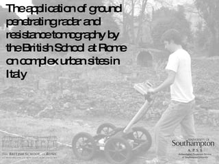 The application of ground penetrating radar and resistance tomography by the British School at Rome on complex urban sites in Italy 