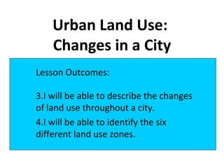 Urban Land Use:  Changes in a City ,[object Object],[object Object],[object Object]