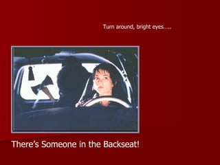 There’s Someone in the Backseat! Turn around, bright eyes….. 