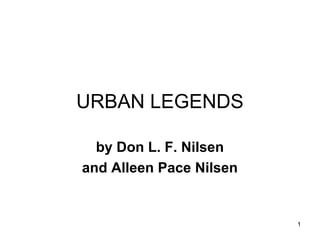 1
URBAN LEGENDS
by Don L. F. Nilsen
and Alleen Pace Nilsen
 