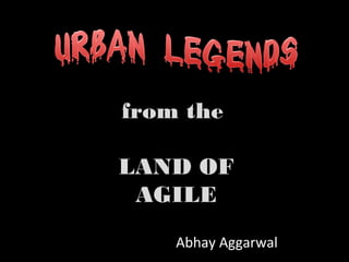 Abhay Aggarwal
from the
LAND OF
AGILE
 