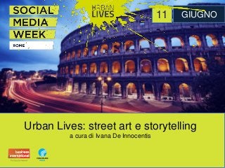 Urban Lives: street art e storytelling
a cura di Ivana De Innocentis
11 GIUGNO
 