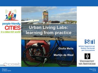 Diapositiva
1 di 20
Glasgow
23 March 2014
Urban Living Labs:
learning from practice
Giulia Melis
Martijn de Waal
 