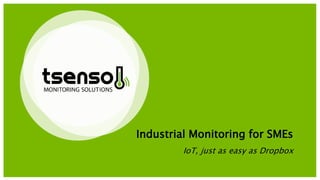 Industrial Monitoring for SMEs
IoT, just as easy as Dropbox
 
