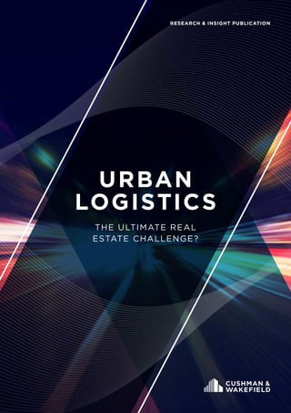 URBAN
LOGISTICS
THE ULTIMATE REAL
ESTATE CHALLENGE?
RESEARCH & INSIGHT PUBLICATION
 