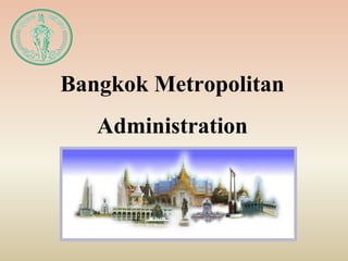 Bangkok Metropolitan
Administration
 