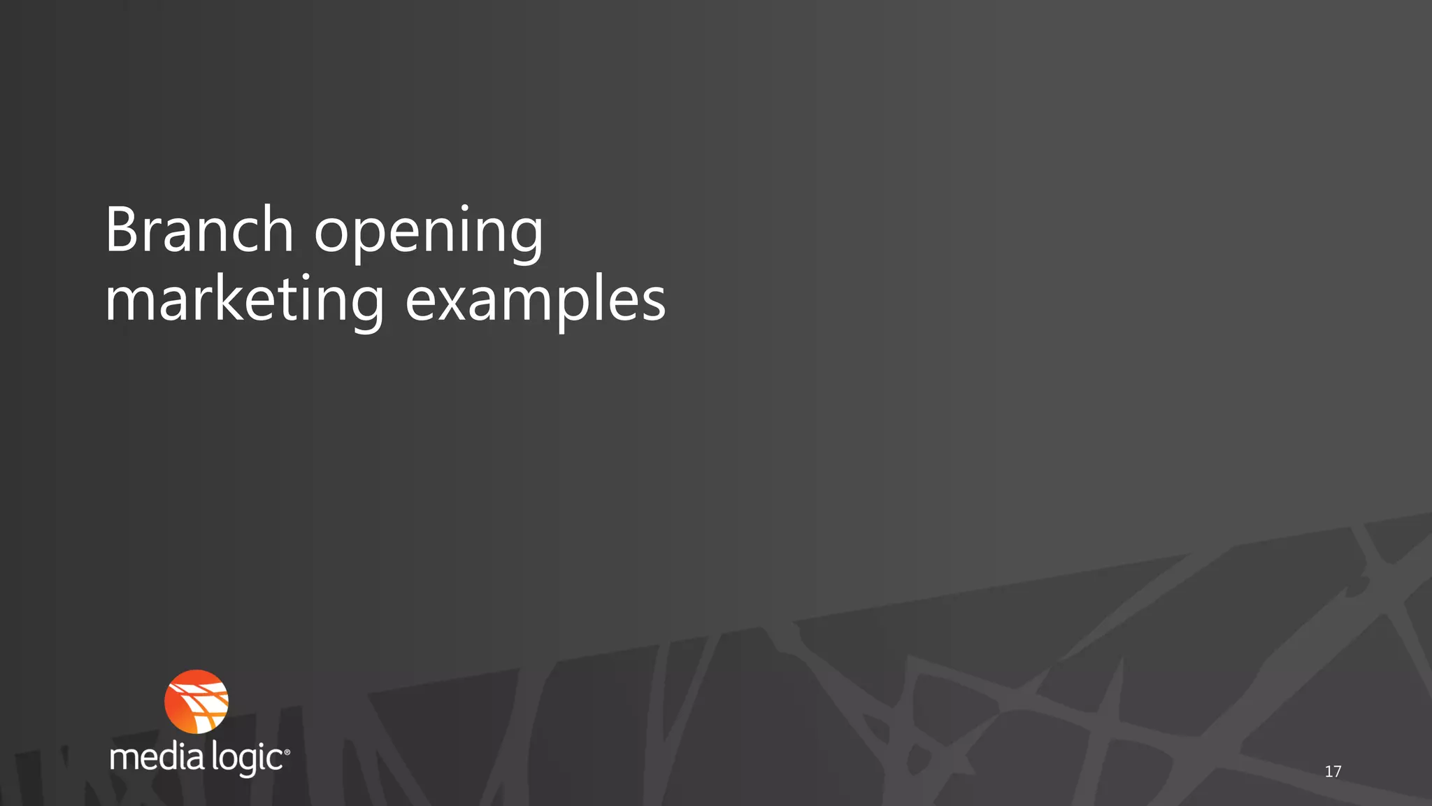 Branch opening
marketing examples
17
 