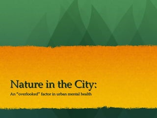 Nature in the City:
An “overlooked” factor in urban mental health
 