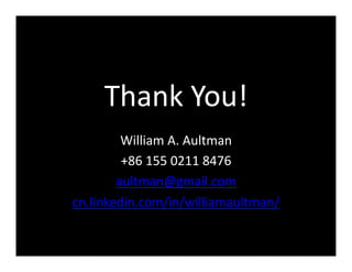 Thank
You!
William
A.
Aultman
+86
155
0211
8476
aultman@gmail.com
cn.linkedin.com/in/williamaultman/
