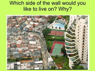 Which side of the wall would you like to live on? Why? 