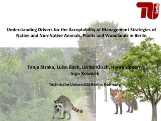 Understanding Drivers for the Acceptability of Management Strategies of
Native and Non-Native Animals, Plants and Woodland...