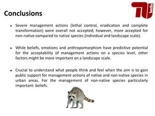 Conclusions
● Severe management actions (lethal control, eradication and complete
transformation) were overall not accepte...