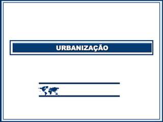 URBANIZAÇÃO
URBANIZAÇÃO

 