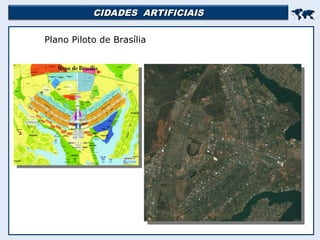 CIDADES ARTIFICIAIS
CIDADES ARTIFICIAIS


Plano Piloto de Brasília
 