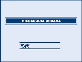 HIERARQUIA URBANA
HIERARQUIA URBANA

 