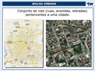 MALHA URBANA
MALHA URBANA


Conjunto de vias (ruas, avenidas, estradas)
pertencentes a uma cidade.
 