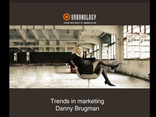 Trends in marketing
Danny Brugman
 