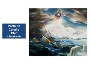 Porto da
Coruña
1946
AFundación
 