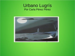 Urbano Lugrís
Por Carla Pérez Pérez
 