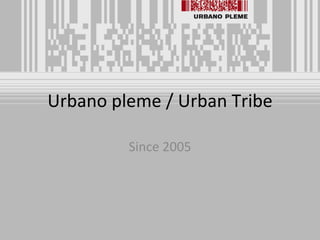 Urbano pleme / Urban Tribe Since 2005 