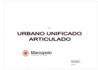 Desenhista
MarcopoloCaxias do Sul - RS Brasil
Data de modificação
Produto
URBANO UNIFICADO
05/10/2012
ARTICULADO
 