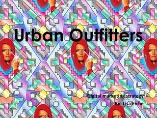 Urban Outfitters

Digital marketing strategy
By: Lisa Eiche

 