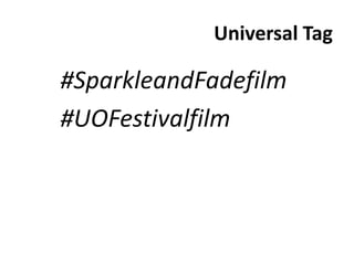 Universal Tag

#SparkleandFadefilm
#UOFestivalfilm
 