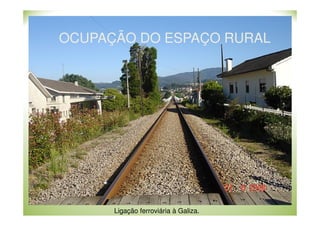 OCUPAÇÃO DO ESPAÇO RURAL

Ligação ferroviária à Galiza.

 