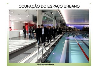 OCUPAÇÃO DO ESPAÇO URBANO

Unidade de lazer

 