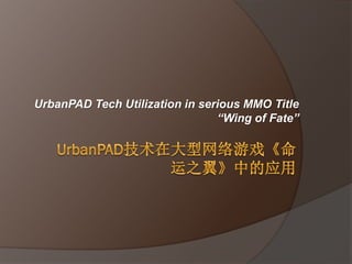 UrbanPAD Tech Utilization in serious MMO Title
                                “Wing of Fate”
 