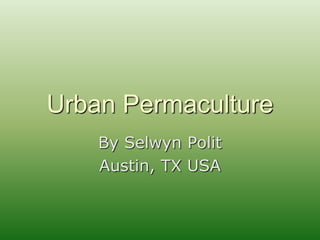 Urban Permaculture
By Selwyn Polit
Austin, TX USA
 