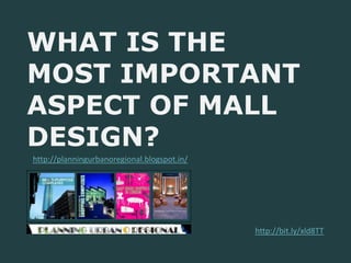 WHAT IS THE
MOST IMPORTANT
ASPECT OF MALL
DESIGN?
http://planningurbanoregional.blogspot.in/




                                             http://bit.ly/xld8TT
 